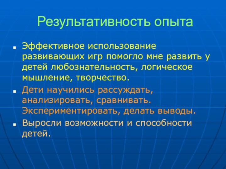 Результативность опытаЭффективное использование развивающих игр помогло мне развить у детей любознательность, логическое