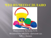 презентация: Что из чего сделано презентация к уроку по окружающему миру (средняя группа) по теме