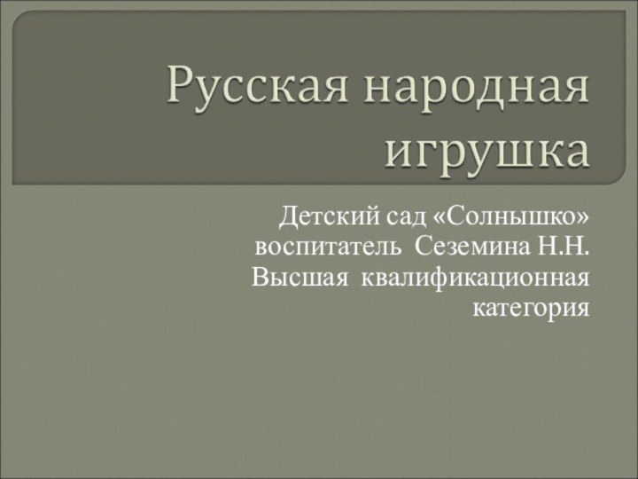 Детский сад «Солнышко»воспитатель Сеземина Н.Н.Высшая квалификационная категория