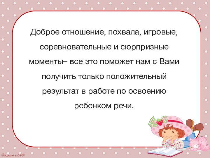 Доброе отношение, похвала, игровые, соревновательные и сюрпризные моменты– все это поможет нам