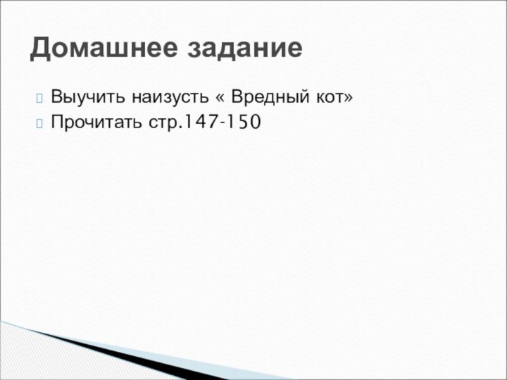 Выучить наизусть « Вредный кот»Прочитать стр.147-150Домашнее задание