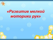 Тема: Развитие мелкой моторики рук консультация по теме