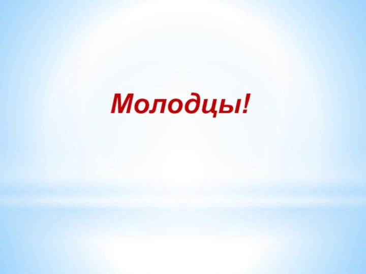 Молодцы!