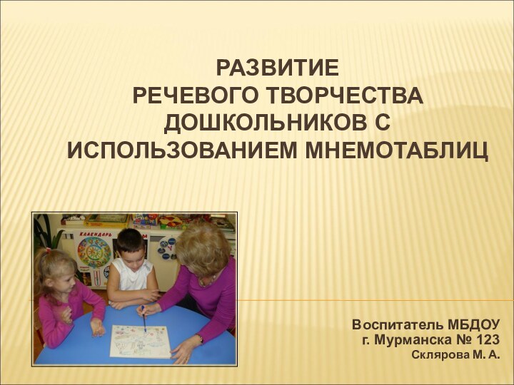 РАЗВИТИЕ  РЕЧЕВОГО ТВОРЧЕСТВА ДОШКОЛЬНИКОВ С ИСПОЛЬЗОВАНИЕМ МНЕМОТАБЛИЦВоспитатель МБДОУ г. Мурманска № 123 Склярова М. А.