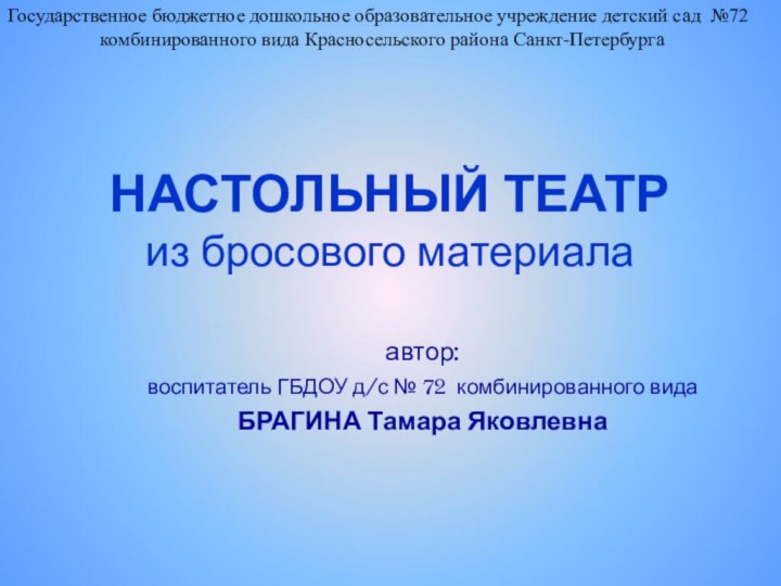 НАСТОЛЬНЫЙ ТЕАТР из бросового материалаавтор: воспитатель ГБДОУ д/с № 72 комбинированного видаБРАГИНА