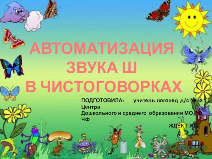 АВТОМАТИЗАЦИЯ ЗВУКА Ш В ЧИСТОГОВОРКАХПОДГОТОВИЛА:    учитель-логопед д/с № 58