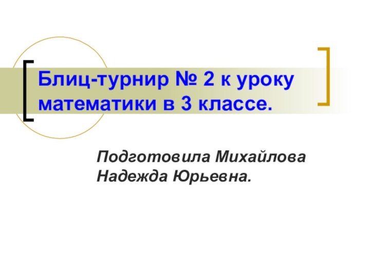 Блиц-турнир № 2 к уроку математики в 3 классе.Подготовила Михайлова Надежда Юрьевна.