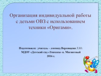 Организация индивидуальной работы с детьми ОВЗ с использованием техники Оригами. презентация по логопедии