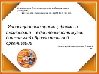 Инновационные приемы, формы и технологии в деятельности музея дошкольной образовательной организации (презентация) презентация к уроку (подготовительная группа)