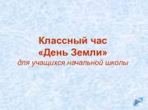 Классный час День Земли для учащихся начальной школы презентация к уроку по теме