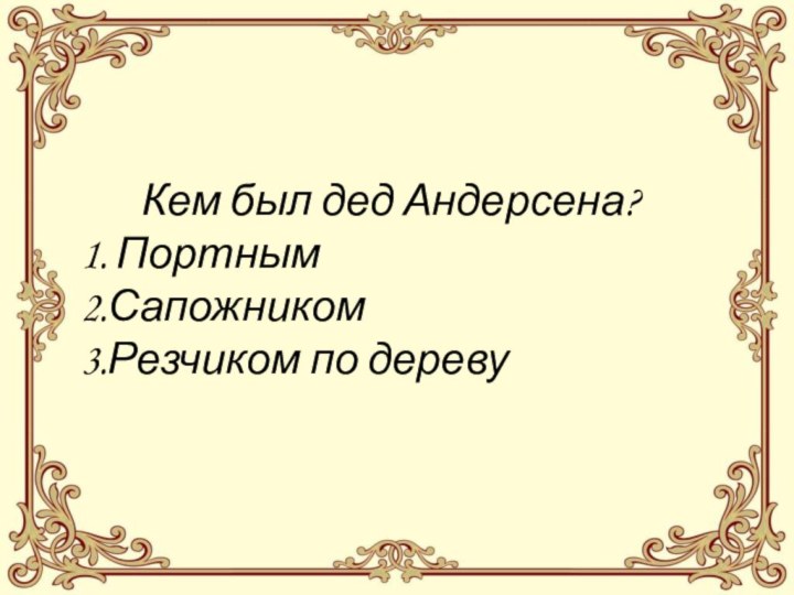 Кем был дед Андерсена? 1. Портным  2.Сапожником  3.Резчиком по дереву