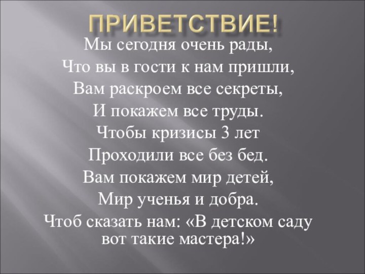 Мы сегодня очень рады,Что вы в гости к нам пришли,Вам раскроем все