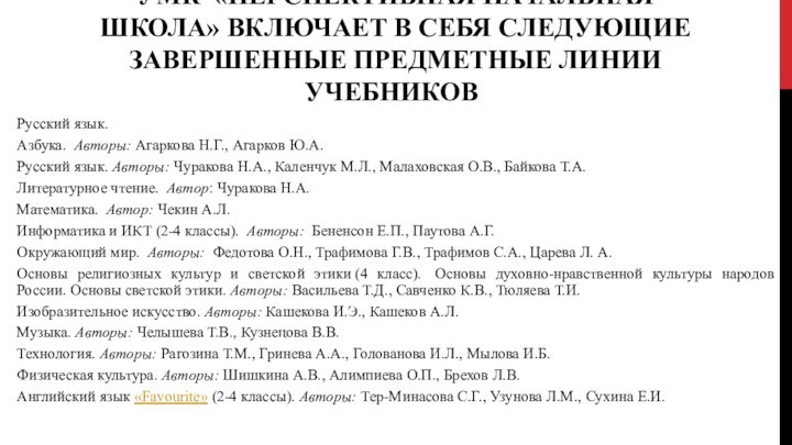 УМК  «Перспективная начальная школа» включает в себя следующие завершенные предметные линии учебников:Русский язык. Азбука.  Авторы: Агаркова