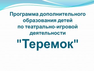 Презентация программы дополнительного образования детей по театрально-игровой деятельности Теремок презентация к уроку (старшая группа)