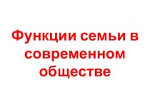 Презентация Функции семьи в современном обществе презентация