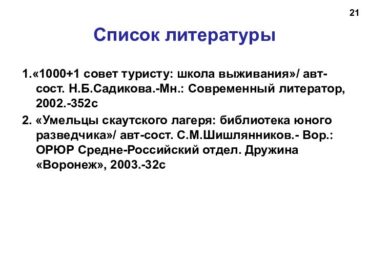 Список литературы1.«1000+1 совет туристу: школа выживания»/ авт-сост. Н.Б.Садикова.-Мн.: Современный литератор, 2002.-352с2. «Умельцы