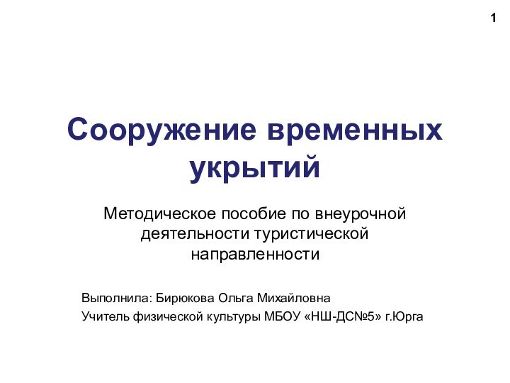 Сооружение временных укрытийМетодическое пособие по внеурочной деятельности туристической направленностиВыполнила: Бирюкова Ольга МихайловнаУчитель