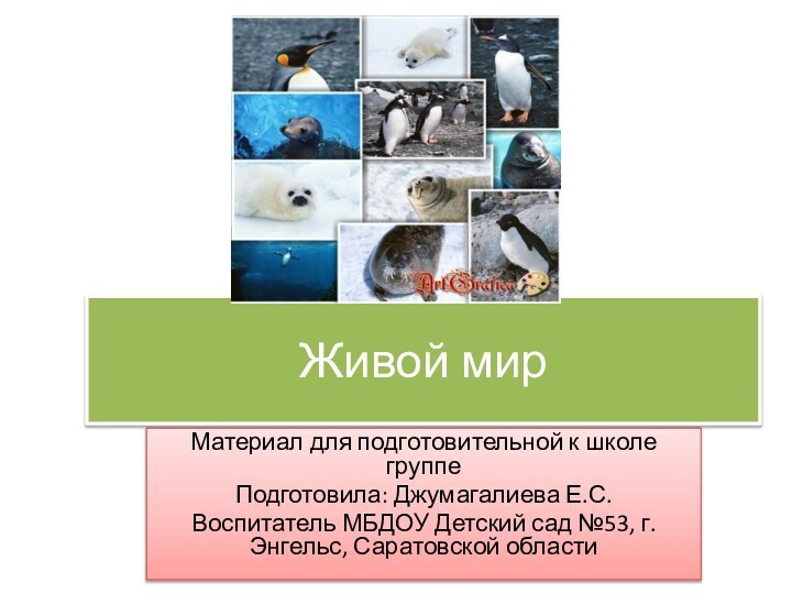 Материал для подготовительной к школе группеПодготовила: Джумагалиева Е.С.Воспитатель МБДОУ Детский сад №53, г.Энгельс, Саратовской областиЖивой мир