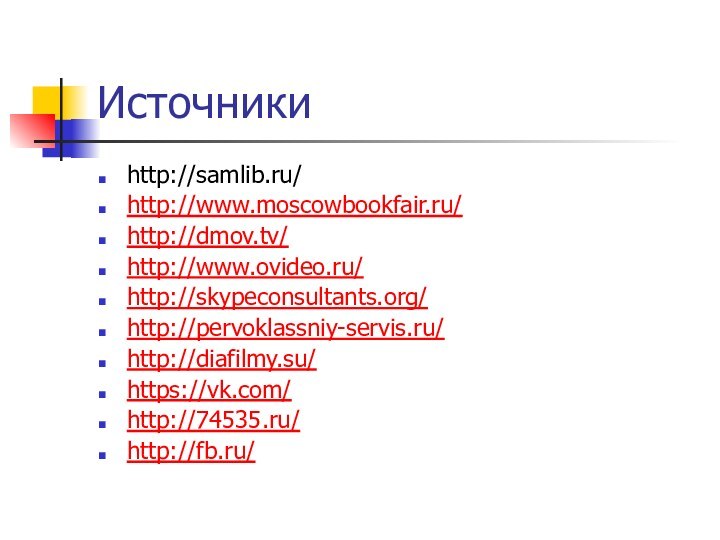 Источникиhttp://samlib.ru/http://www.moscowbookfair.ru/http://dmov.tv/http://www.ovideo.ru/http://skypeconsultants.org/http://pervoklassniy-servis.ru/http://diafilmy.su/https://vk.com/http://74535.ru/http://fb.ru/