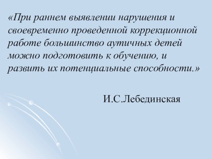 «При раннем выявлении нарушения и своевременно проведенной коррекционной работе большинство аутичных детей