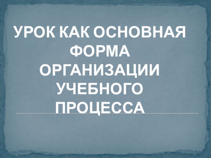 Урок как основная форма организации учебного процесса