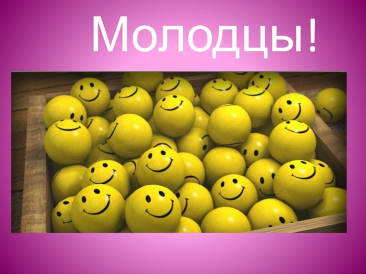 Молодцы!