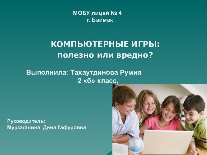 КОМПЬЮТЕРНЫЕ ИГРЫ:полезно или вредно?МОБУ лицей № 4  г. БаймакВыполнила: Тахаутдинова