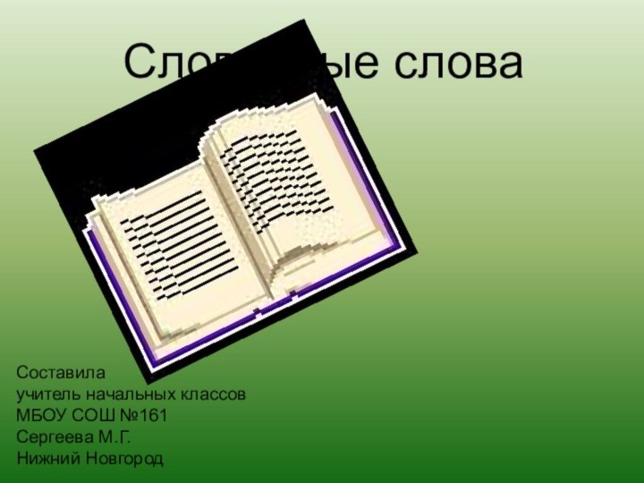 Словарные словаСоставилаучитель начальных классовМБОУ СОШ №161 Сергеева М.Г.Нижний Новгород