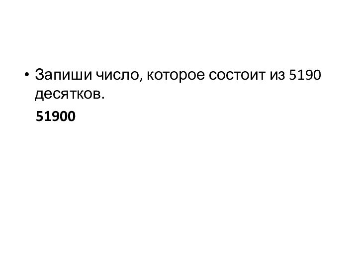 Запиши число, которое состоит из 5190 десятков.  51900