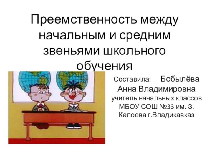 Преемственность между начальным и средним звеньями школьного обученияСоставила:   Бобылёва Анна