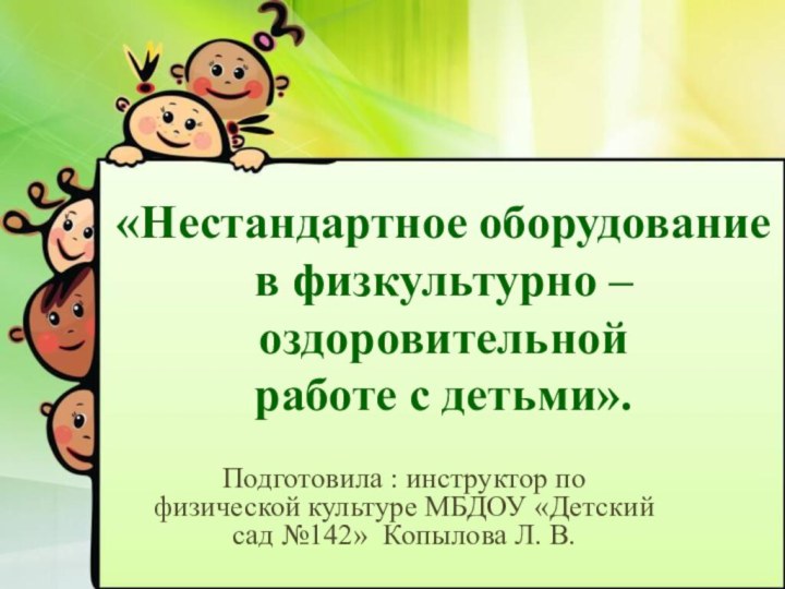 «Нестандартное оборудование в физкультурно – оздоровительной  работе с детьми».Подготовила : инструктор