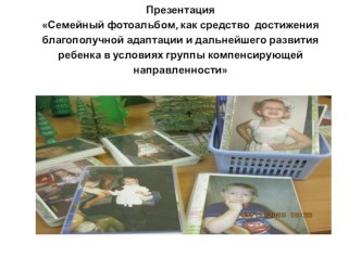 Семейный фотоальбом, как средство достижения благополучной адаптации и дальнейшего развития ребенка в условиях группы компенсирующей направленности презентация к занятию по логопедии (младшая группа) по теме