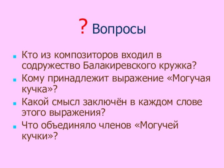 ? ВопросыКто из композиторов входил в содружество Балакиревского кружка?Кому принадлежит выражение «Могучая