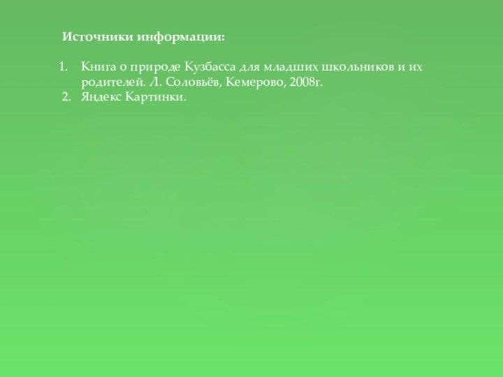 Источники информации:Книга о природе Кузбасса для младших школьников и их родителей. Л.