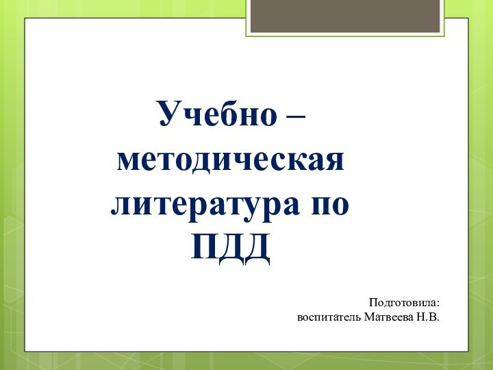 Учебно – методическая литература по ПДДПодготовила:воспитатель Матвеева Н.В.