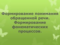 Формирование понимания обращенной речи. Формирование фонематических процессов. презентация к уроку по логопедии по теме