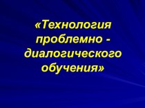 Технология проблемно - диалогического обучения учебно-методический материал