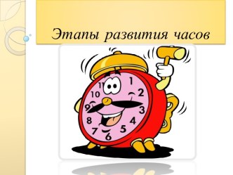 презентация Этапы развития часов презентация к уроку (подготовительная группа)