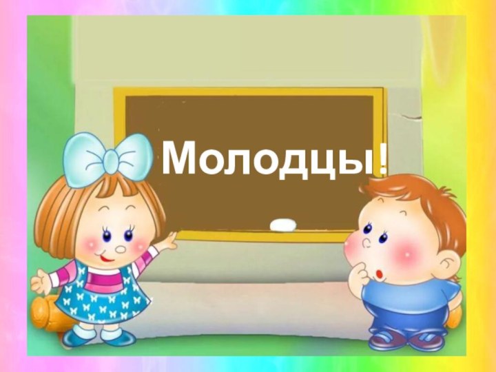 Молодцы!