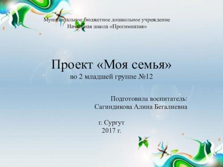 Проект «Моя семья» во 2 младшей группе №12Подготовила воспитатель: Сагиндикова Алина Бегалиевна