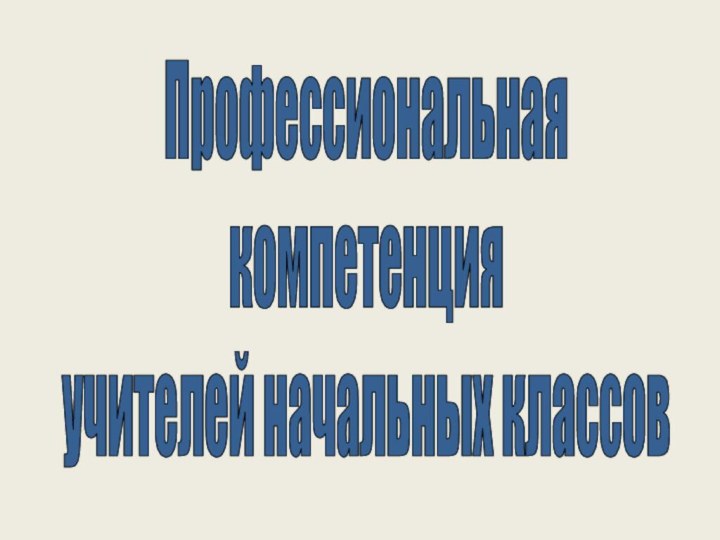 Профессиональная компетенцияучителей начальных классов