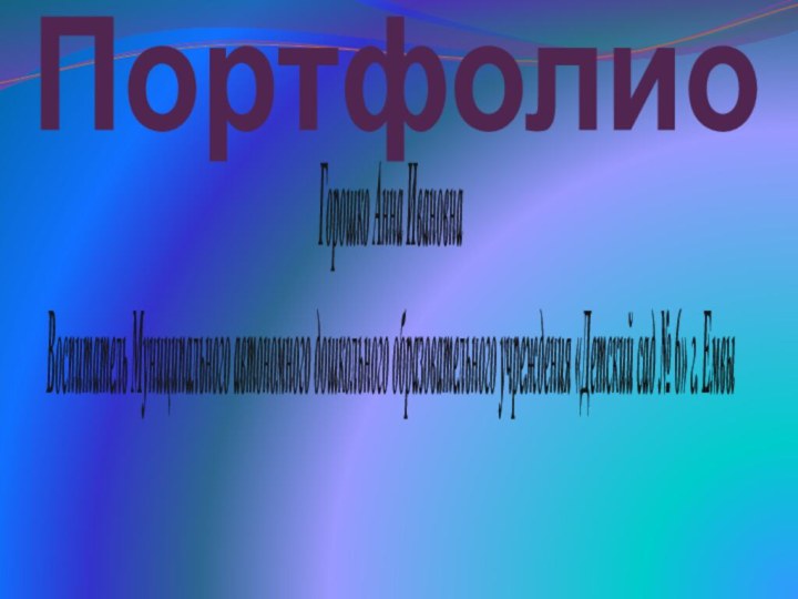 ПортфолиоГорошко Анна ИвановнаВоспитатель Муниципального автономного дошкольного образовательного учреждения «Детский сад № 6» г. Емвы