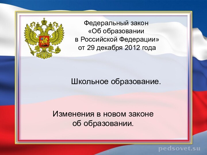 Изменения в новом законе об образовании.Федеральный закон «Об образовании в Российской Федерации»