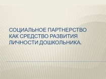 Социальное партнерство как средство развития личности дошкольника. презентация