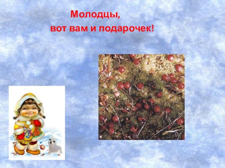 Молодцы, вот вам и подарочек!