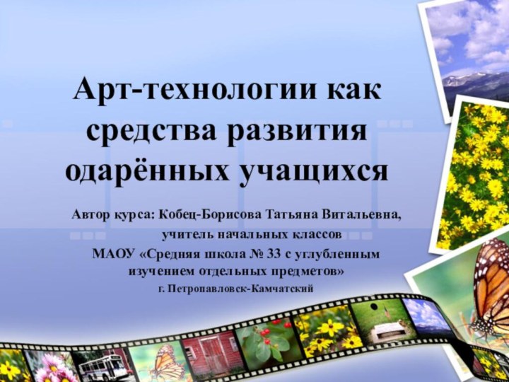 Арт-технологии как средства развития одарённых учащихся Автор курса: Кобец-Борисова Татьяна Витальевна,