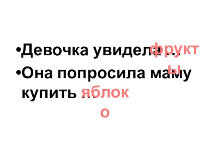 Девочка увидела …Она попросила маму купить …фруктыяблоко