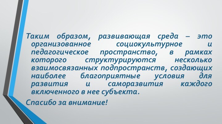 Таким образом, развивающая среда – это организованное социокультурное и педагогическое пространство, в