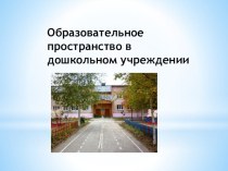 Образовательное пространство в дошкольном учреждении презентация к уроку (старшая группа)