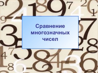 Конспект урока в 3 классе: Сравнение многозначных чисел презентация к уроку по математике (3 класс)